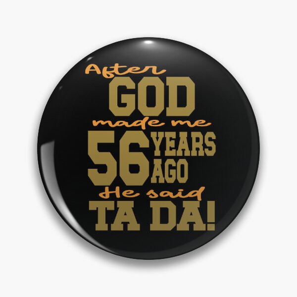 Item preview, After God made me 56  years ago He said Ta Da designed and sold by giftfromheart.