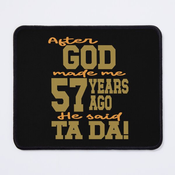 Item preview, After God made me 57 years ago He said Ta Da designed and sold by giftfromheart.