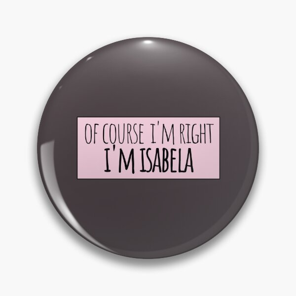 Item preview, Of Course I'm Right I'm Isabela Funny Personalized designed and sold by kindxinn.