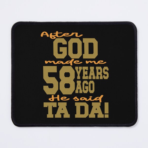 Item preview, After God made me 58 years ago He said Ta Da designed and sold by giftfromheart.