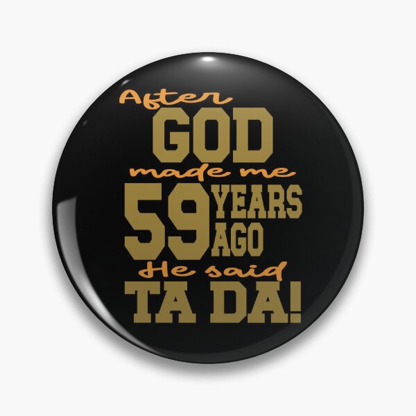 Item preview, After God made me 59 years ago He said Ta Da designed and sold by giftfromheart.