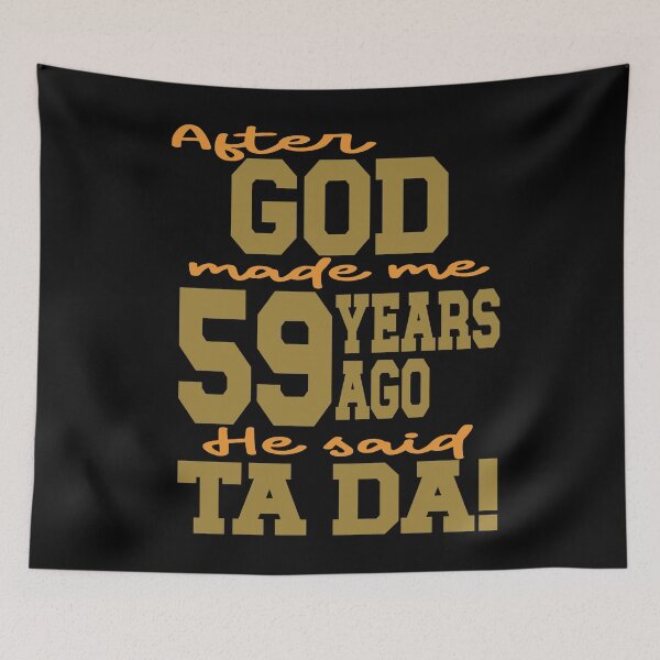 Item preview, After God made me 59 years ago He said Ta Da designed and sold by giftfromheart.