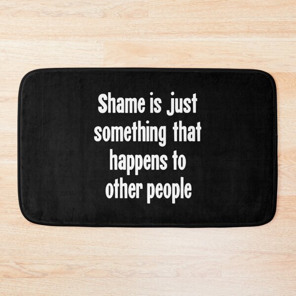 Item preview, Shame Is Just Something That Happens To Other People designed and sold by Good-Looking Corpse.