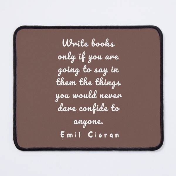 Item preview, Emil Cioran quote about writing: Write books only if you are going to say in them... designed and sold by artbleed.