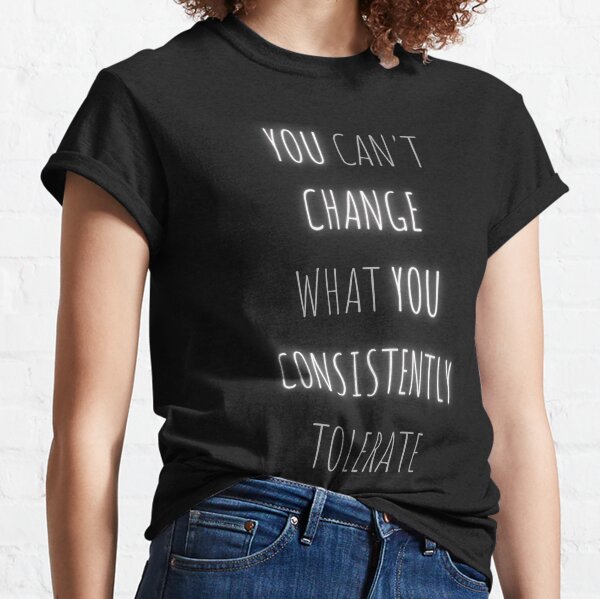 YOU CHANGE YOU CONSISTENTLY Classic T-Shirt