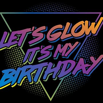 Artwork thumbnail, Let's Glow It's My Birthday - Retro Birthday Gift by yeoys
