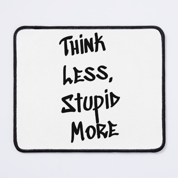 Item preview, Think Less, Stupid More - Funny  designed and sold by montillalee.