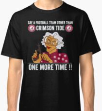 Say-a-football-team-other-than-crimson-tide-one-more-time Classic T-Shirt
