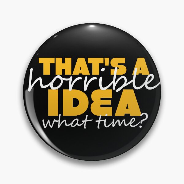 Item preview, That's a Horrible Idea, What Time? designed and sold by Chelsealuv Krigbaum.