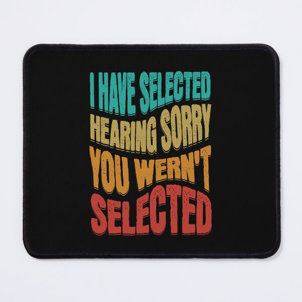 Item preview, I Have Selected Hearing Sorry designed and sold by Affyboss6.