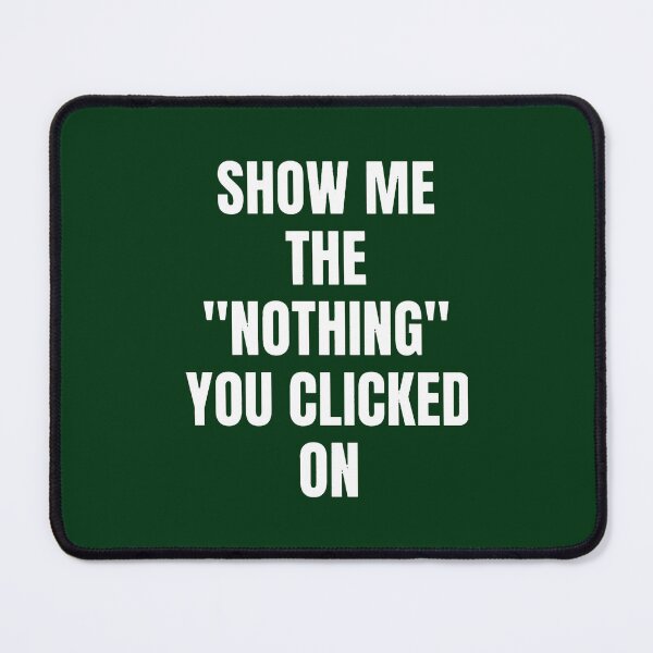 Item preview, Show Me What You Clicked Cybersecurity designed and sold by LucastaOdetten.
