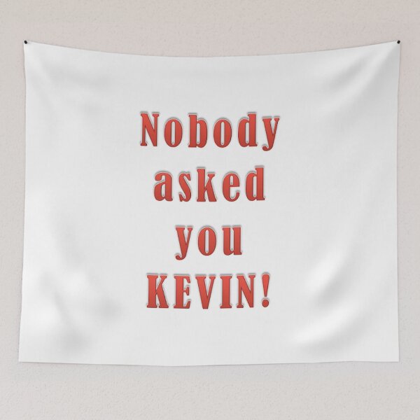 Item preview, Nobody asked you, KEVIN! designed and sold by MSTlady.