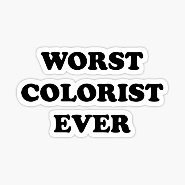 worst-colorist-ever-you-re-really-that-bad-sticker-by-theredteacup