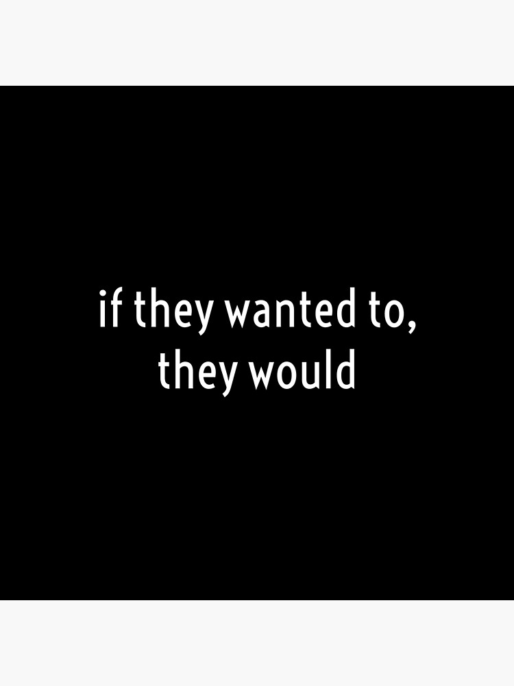 if they wanted to, they would.&quot; Poster for Sale by Copech | Redbubble