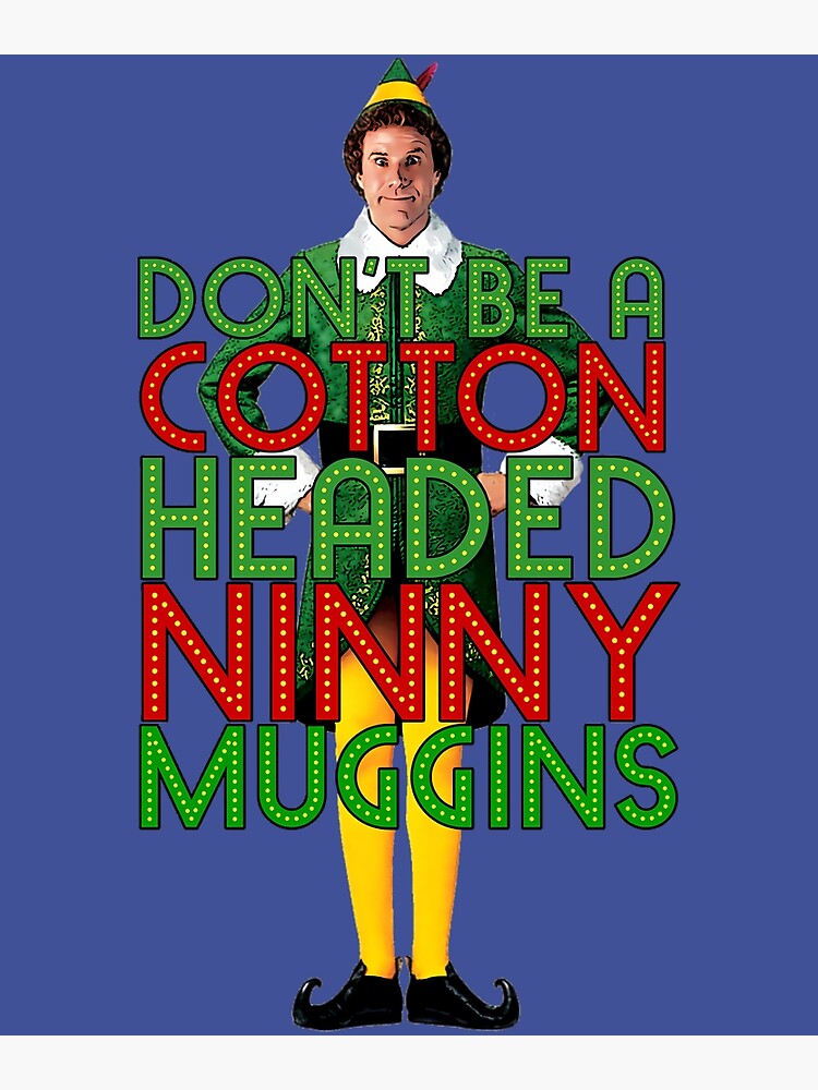 DON'T BE A COTTON HEADED NINNY MUGGINS Elf Christmas Movie Buddy