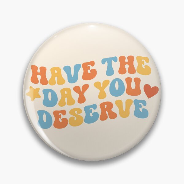 Item preview, Have The Day You Deserve designed and sold by Hey, Lex.