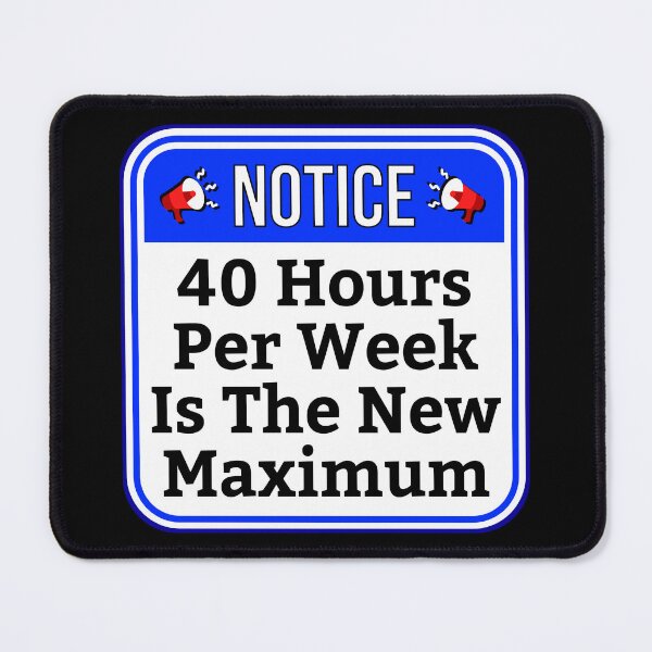 Item preview, NOTICE:  40 Hours Per Week Is The New Maximum - funny warning signs designed and sold by DesignsFromTW-S.