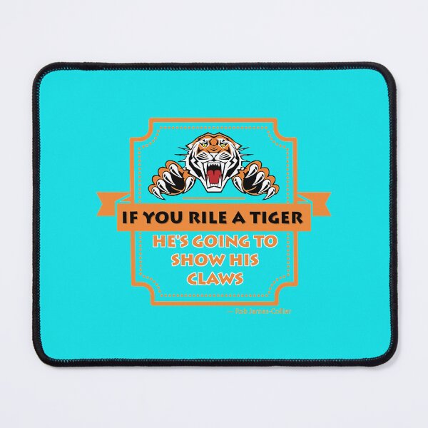 Item preview, IF YOU RILE A TIGER, HE_S GOING TO SHOW HIS CLAWS - 4 designed and sold by TeeDesignery1.