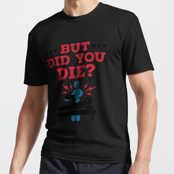 Funny Physical Therapy Therapist But Did You Die Active T Shirt for Sale by jaygo Redbubble