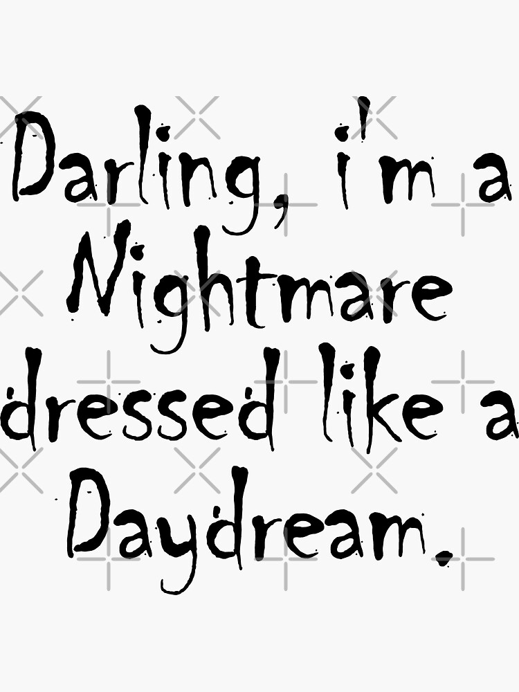 Darling I'm a Nightmare Dressed Like a Daydream | Sticker