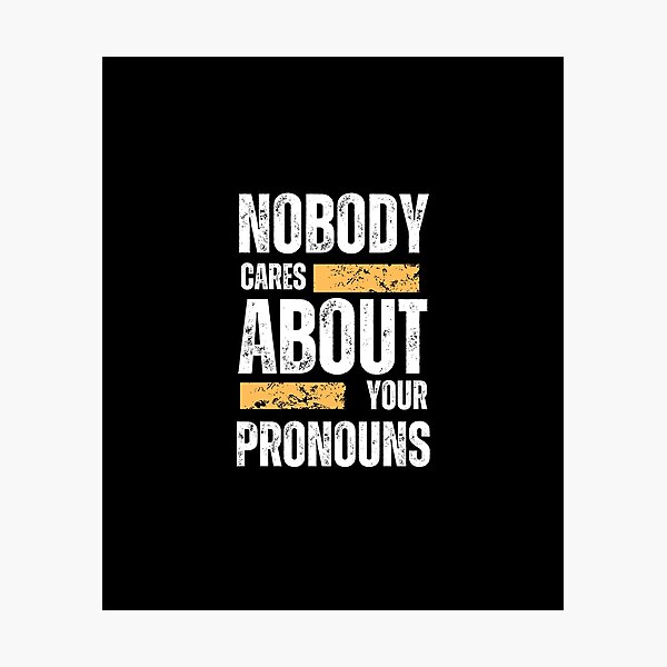 Item preview, Nobody Cares About Your Pronouns designed and sold by designerr23 ⭐⭐⭐⭐⭐.