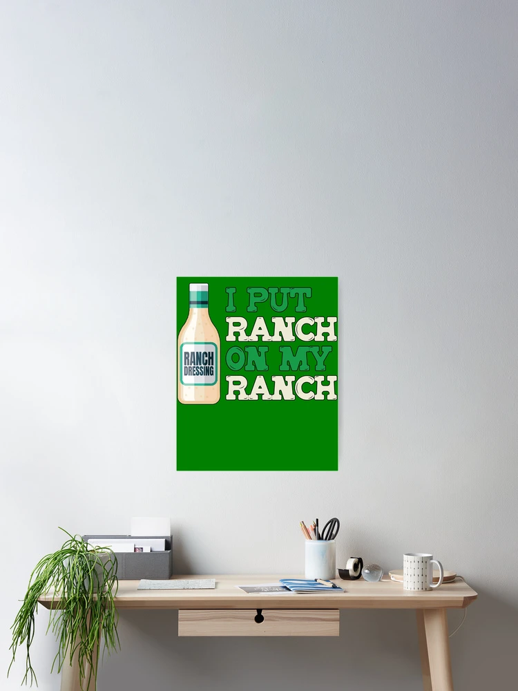 Aperçu 2 sur 3. Poster avec l'œuvre I Put Ranch On My Ranch Love Ranch Dressing Ranch Gear créée et vendue par DynamicDesign.