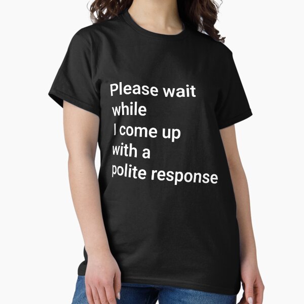 Item preview, Please wait while I come up with a polite response designed and sold by IronicFox.