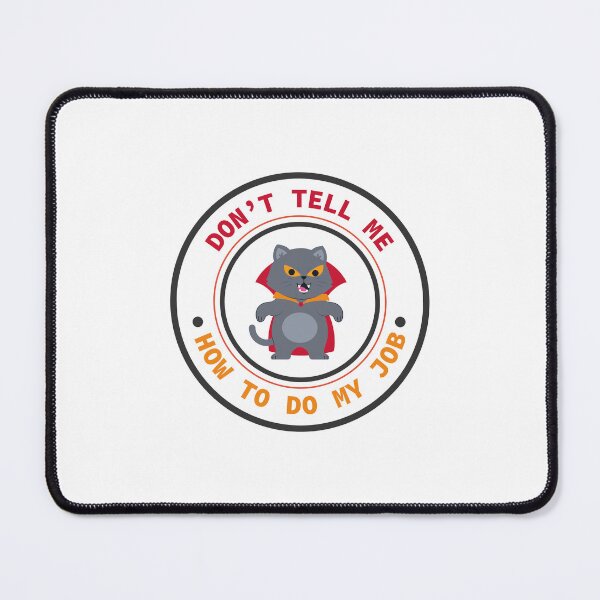 Item preview, Don't Tell Me How to Do My Job, funny cat designed and sold by VELLTOdesign.
