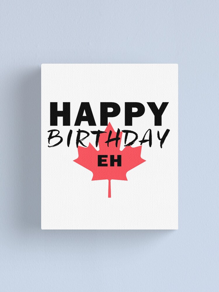 Impression Sur Toile Humour Canadien Joyeux Anniversaire Funny Canada Eh Flag Par Essetino Redbubble