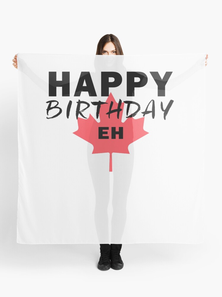 Canadian Humor Happy Birthday Funny Canada Eh Flag Scarf By Essetino Redbubble