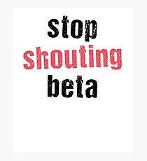 Stop Shouting Beta Photographic Print