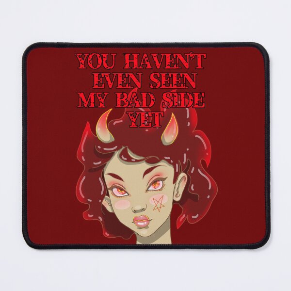 Item preview, YOU HAVE EVEN SEEN MY BAD SIDE YET designed and sold by La Loca.
