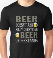 Beer Doesn't Ask Silly Questions Beer Understands t-shirts Unisex T-Shirt