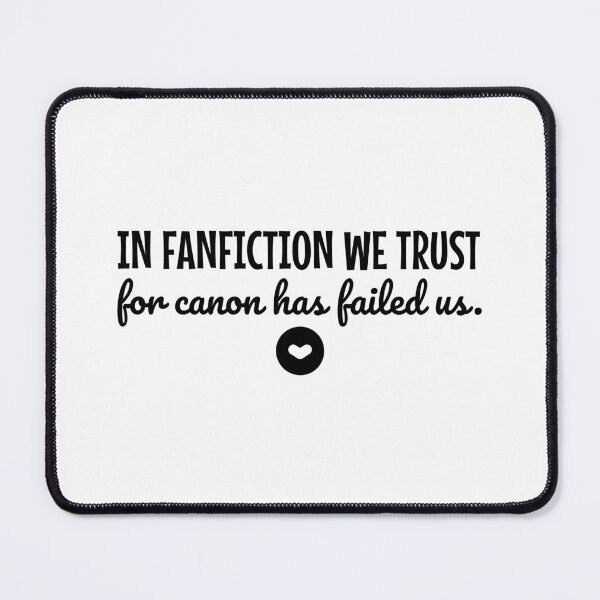 Item preview, In Fanfiction We Trust for Canon Has Failed Us designed and sold by shmodev.