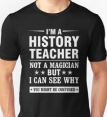 I'm A History Teacher Not A Magician T-Shirt Gift Unisex T-Shirt