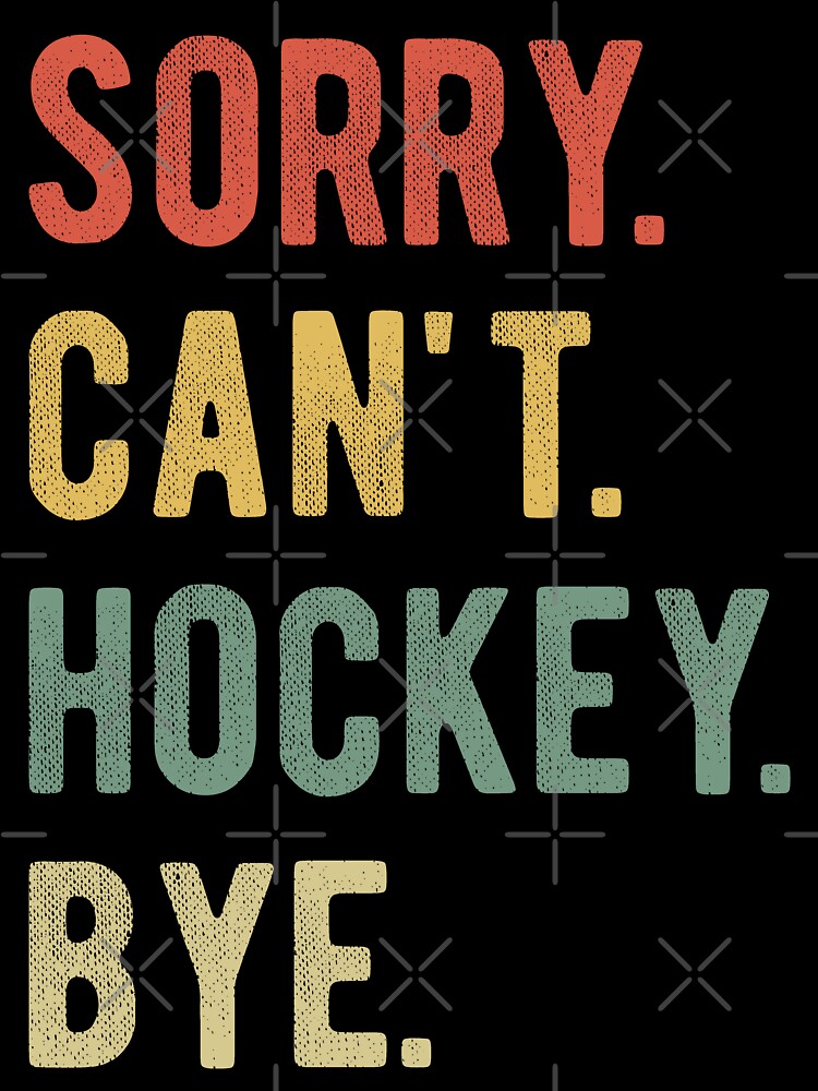 Sorry Can't Hockey Bye T-Shirt Sorry Can't Hockey Bye T-Shirt