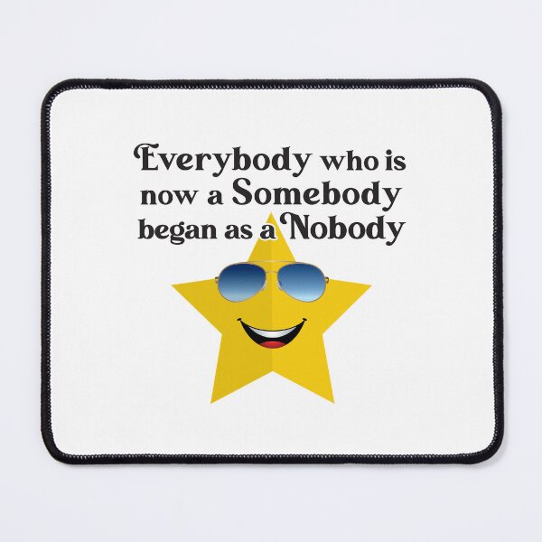 Item preview, Everybody who is now a Somebody began as a Nobody designed and sold by Karen Wood.