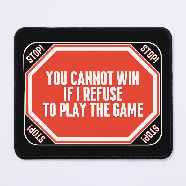 Item preview, STOP:  You Cannot Win If I Refuse To Play The Game - funny warning signs designed and sold by DesignsFromTW-S.