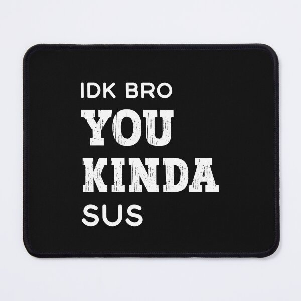 Item preview, Idk Bro You Kinda Sus Funny Meme Lover Gaming Humor designed and sold by SharpThreadZ.