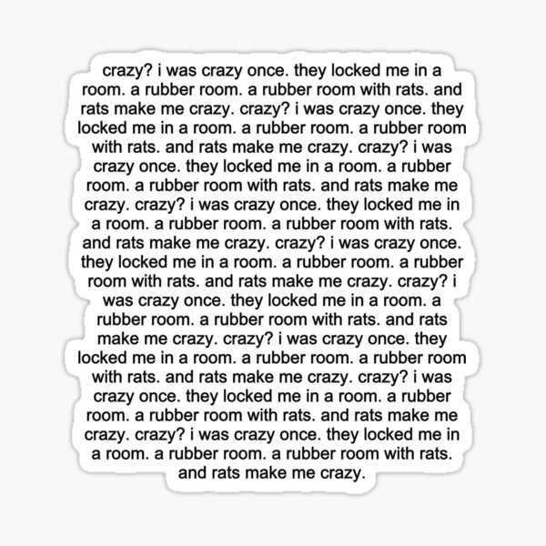 Crazy? I was crazy once. 