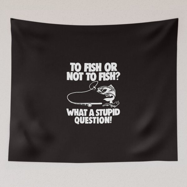 Item preview, Fishing Lover To Fish Or Not To Fish What A Stupid Question Fisher designed and sold by NandiniBose.
