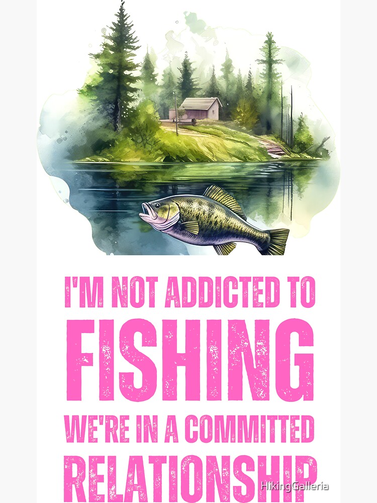 I'm Not Addicted To Fishing, We're In a Committed Relationship. fishing  pole Magnet for Sale by HikingGalleria
