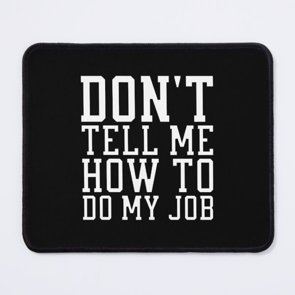 Item preview, Don't Tell Me How To Do My Job designed and sold by aicrgph.