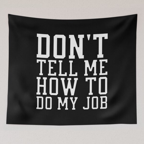 Item preview, Don't Tell Me How To Do My Job designed and sold by aicrgph.