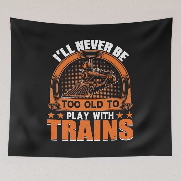 Item preview, I'll never be too old to play with Trains Railroad Lovers  designed and sold by woormle.