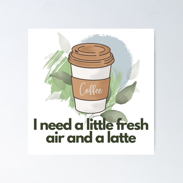 Item preview, I need a little fresh air and a latte designed and sold by Copperoxide.