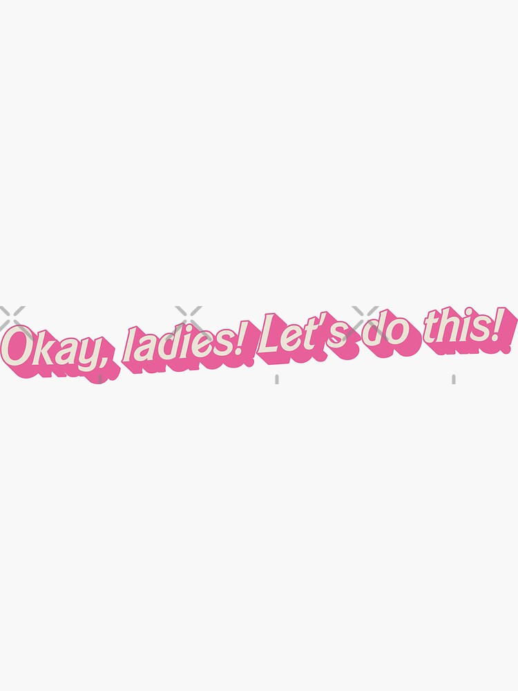 Okay Ladies Let&rsquo;s Do This! Quote from Greta Gerwig 2023 Barbie 