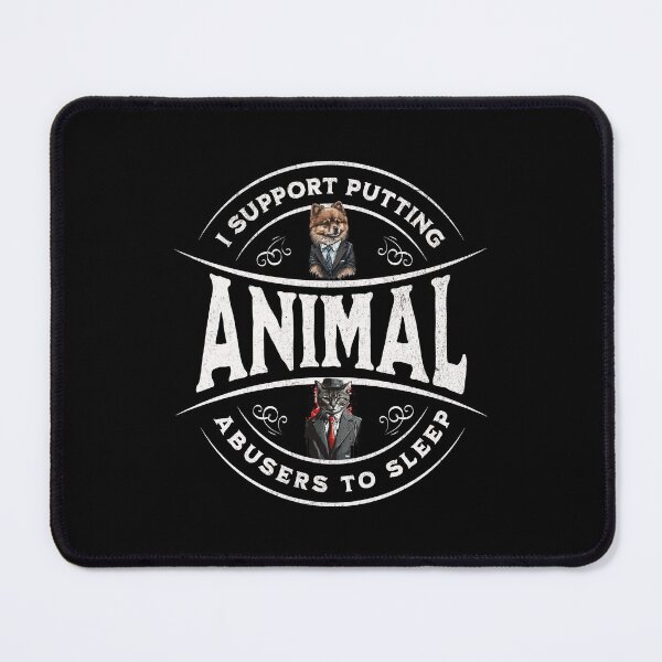 Item preview, I Support Putting Animal Abusers To Sleep designed and sold by Affyboss6.