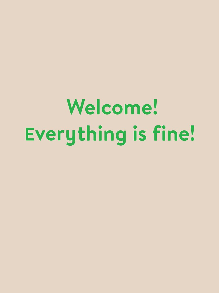 welcome everything is fine t shirt