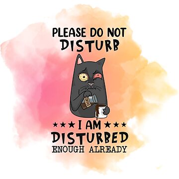 Do not disturb I am disturbed enough already- cute cat | Poster